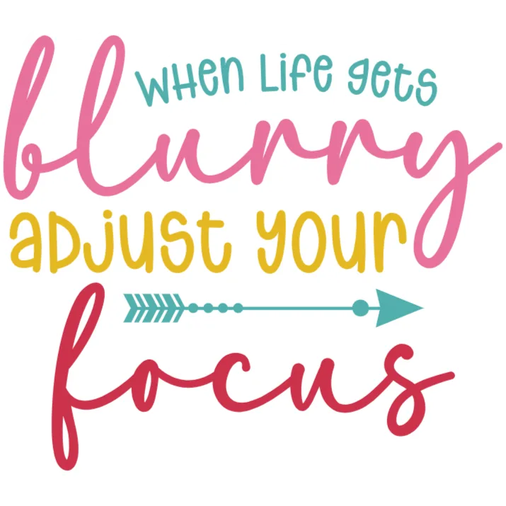 When Life Gets Blurry, Adjust Your Focus