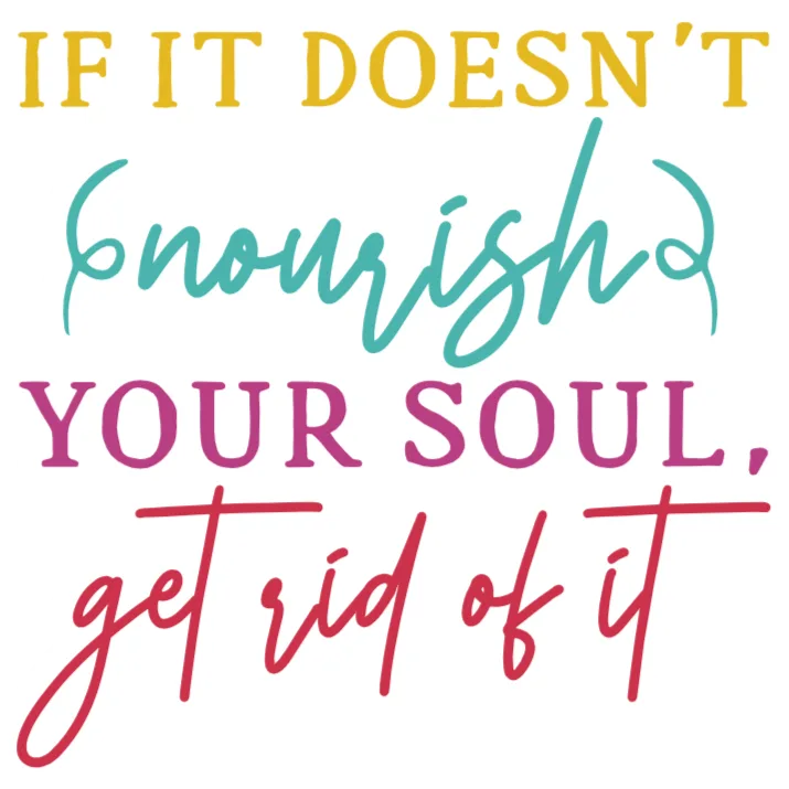 If It Doesn't Nourish Your Soul Get Rid Of It Quote PNG DTF Transfer