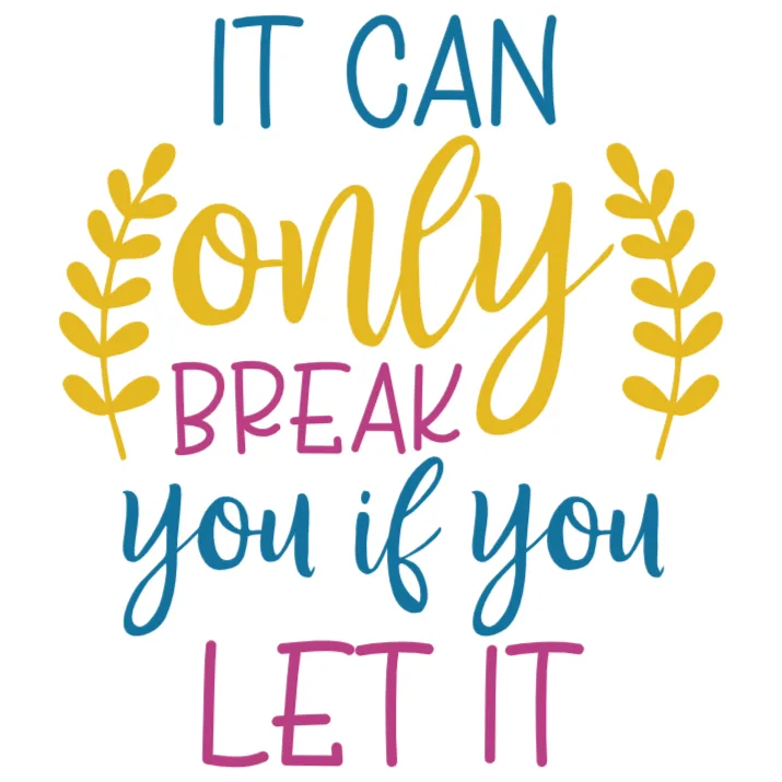 It Can Only Break You If You Let It