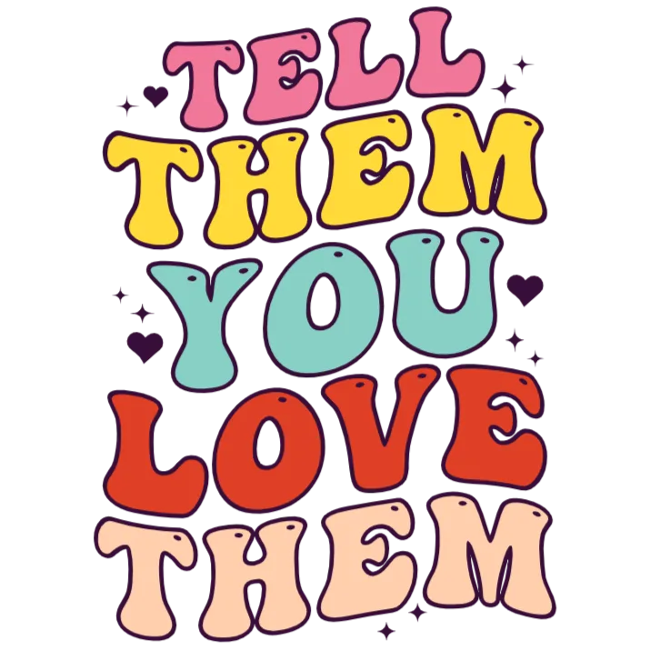 Tell Them You Love Them T-Shirt Transfer
