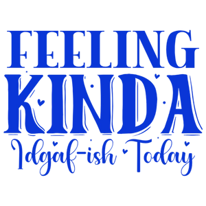 Feeling Kinda Idgaf-ish Today