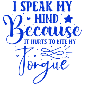 I Speak My Mind Because It Hurts To Bite My Tongue