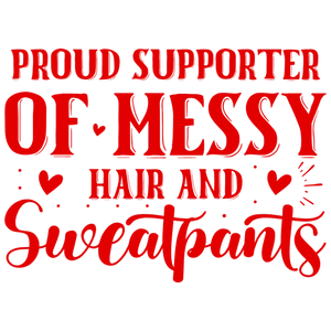 Proud Supporter of Messy Hair and Sweatpants