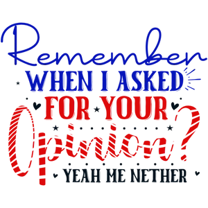 Remember When I Asked For Your Opinion Yeah Me Nether DTF Transfer