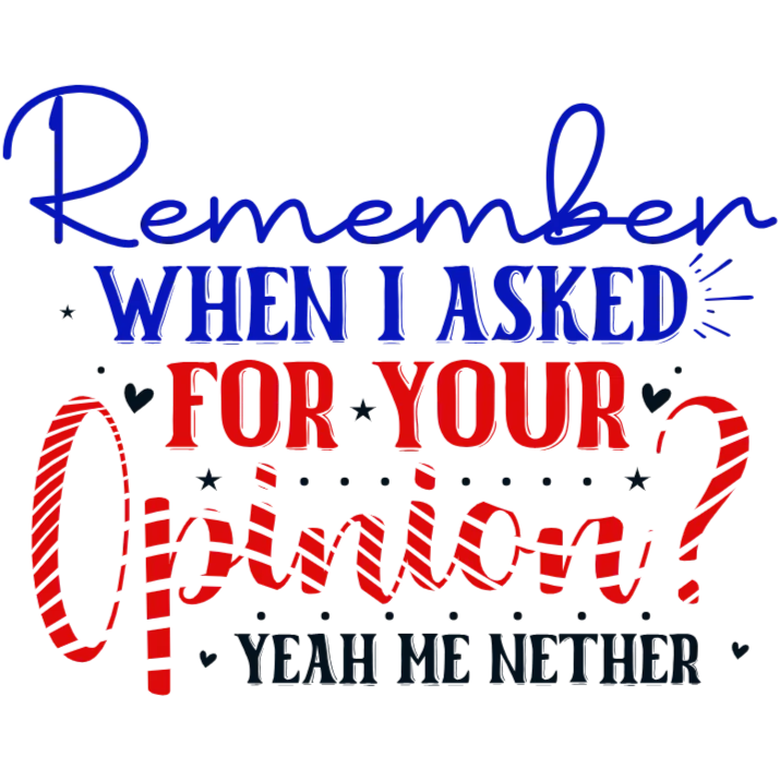 Remember When I Asked For Your Opinion Yeah Me Nether DTF Transfer