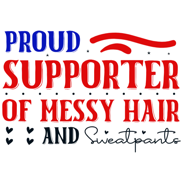 Proud Supporter of Messy Hair and Sweatpants