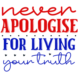 Never Apologise for Living Your Truth