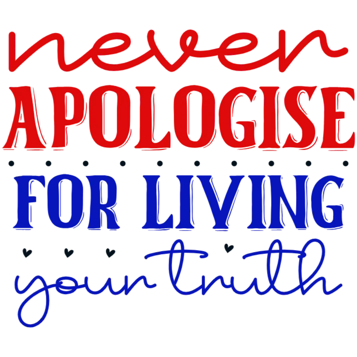 Never Apologise for Living Your Truth