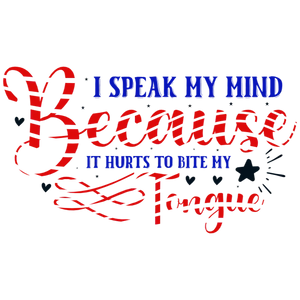 I Speak My Mind Because It Hurts To Bite My Tongue