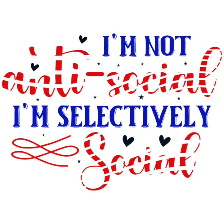 I'm Not Anti-Social, I'm Selectively Social