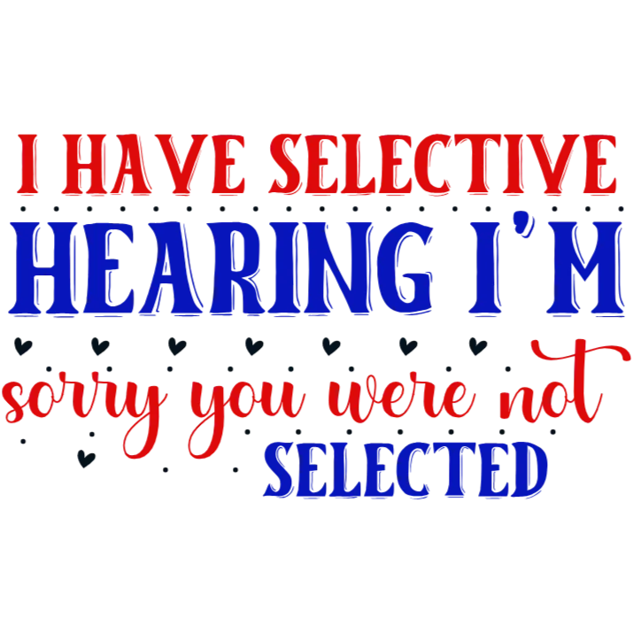 I Have Selective Hearing