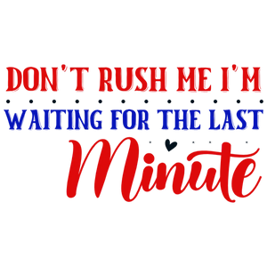 Don't Rush Me I'm Waiting for the Last Minute