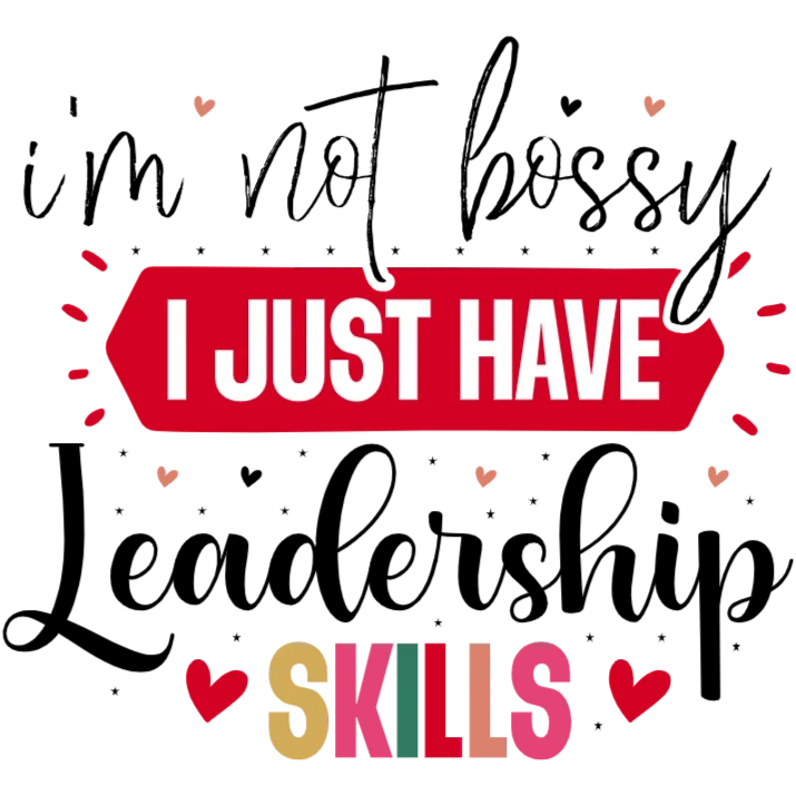 I'm Not Bossy, I Just Have Leadership Skills