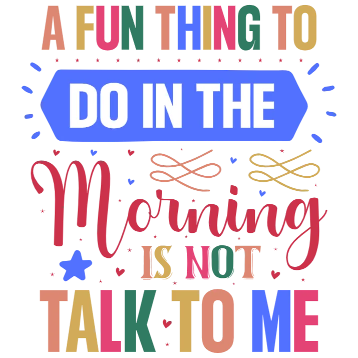 A Fun Thing to Do in the Morning is Not Talk to Me