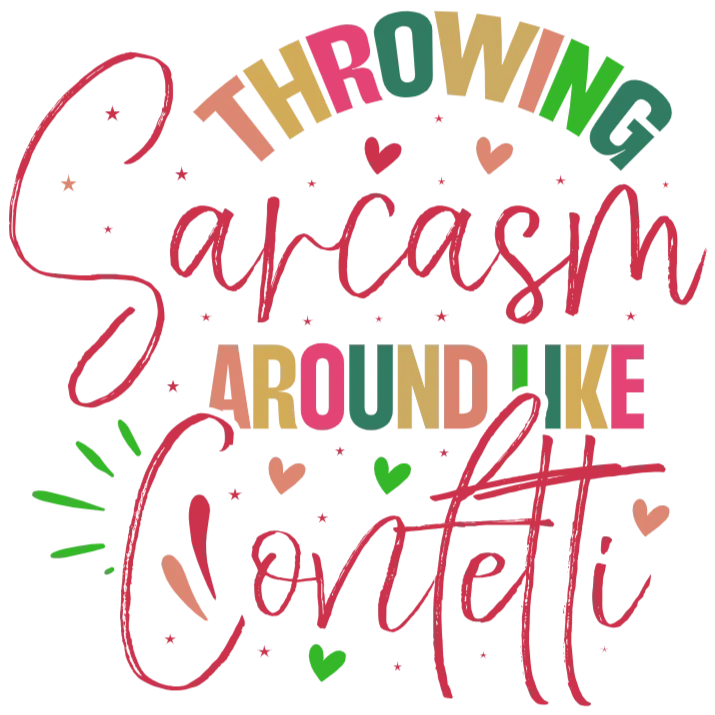 Thowing Sarcasm Around Like Confetti
