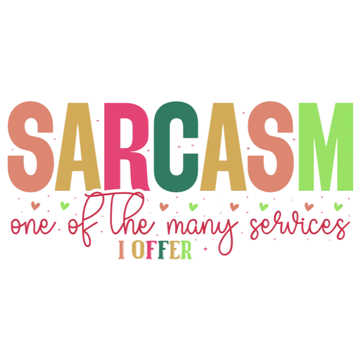 Sarcasm is one of the services I offer