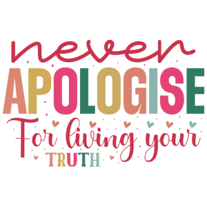 Never Apologise for Living Your Truth