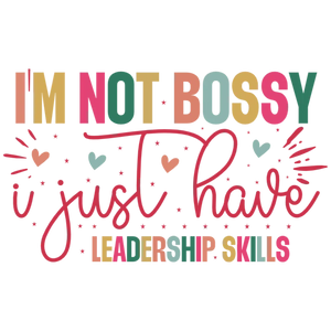 I'm Not Bossy I Just Have Leadership Skills