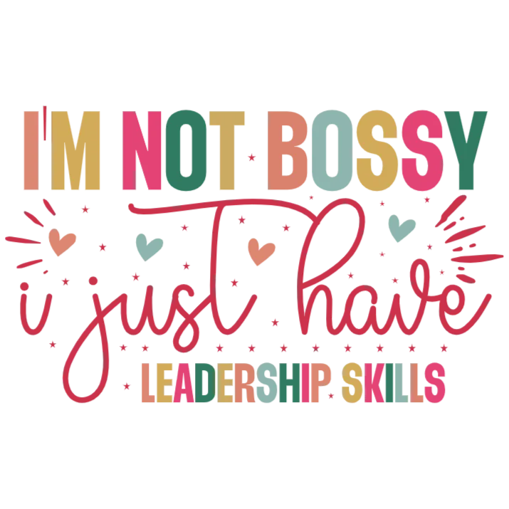 I'm Not Bossy I Just Have Leadership Skills
