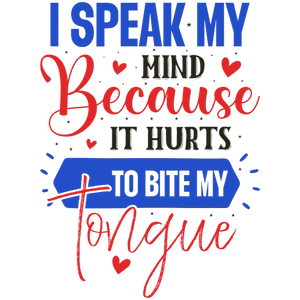 I Speak My Mind Because It Hurts to Bite My Tongue
