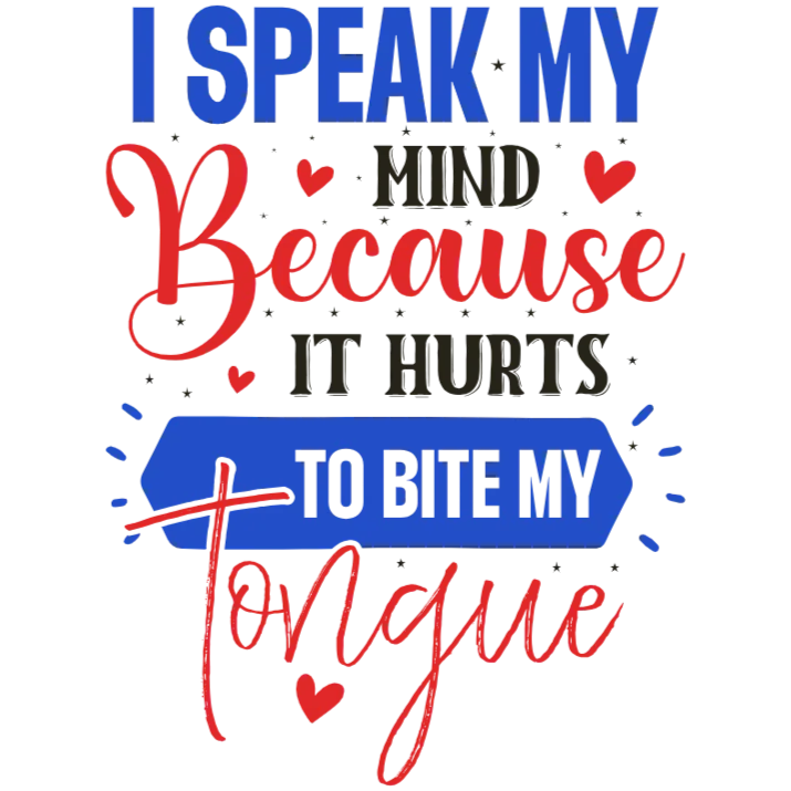 I Speak My Mind Because It Hurts to Bite My Tongue