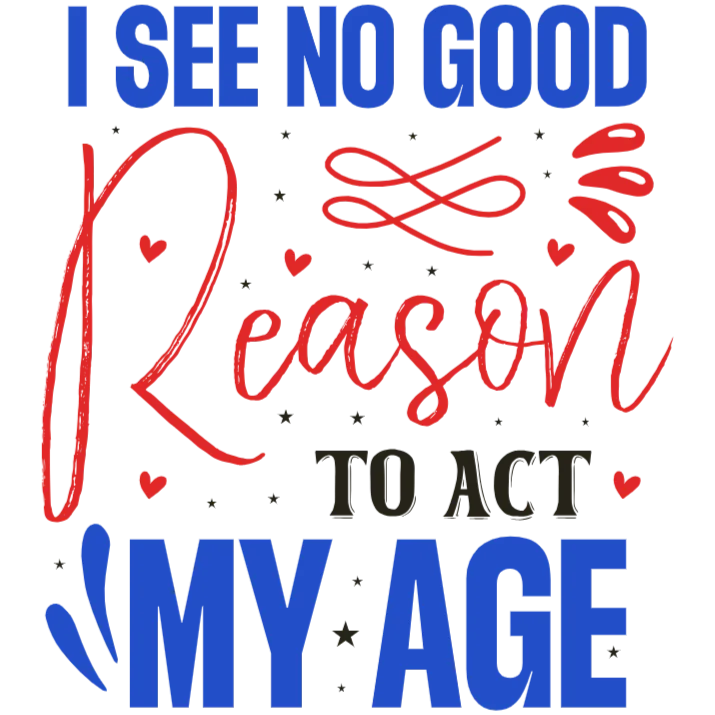 I See No Good Reason To Act My Age