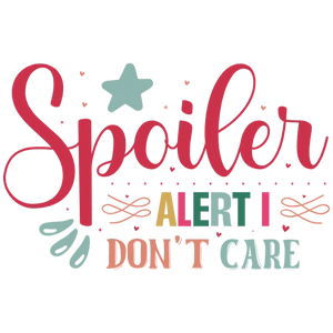 Spoiler Alert I Don't Care