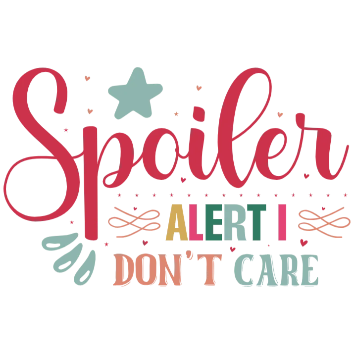 Spoiler Alert I Don't Care
