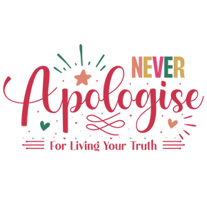 Never Apologise For Living Your Truth