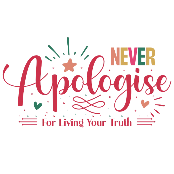 Never Apologise For Living Your Truth