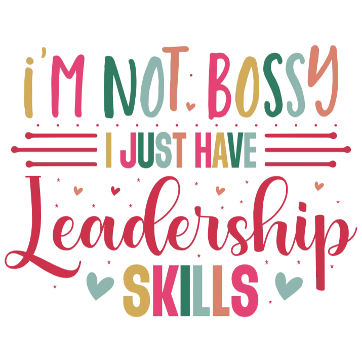 I'm not bossy, I just have leadership skills