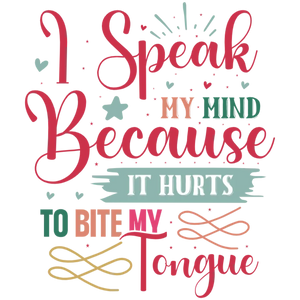 I Speak My Mind Because It Hurts To Bite My Tongue