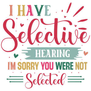 I Have Selective Hearing - I'm Sorry You Were Not Selected T-Shirt Design