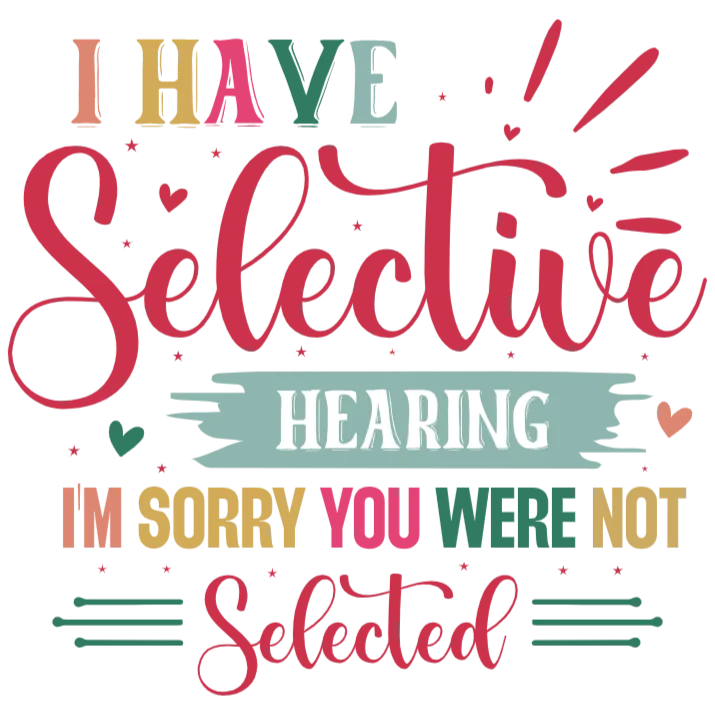 I Have Selective Hearing - I'm Sorry You Were Not Selected T-Shirt Design