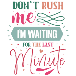 Don't Rush Me I'm Waiting for the Last Minute