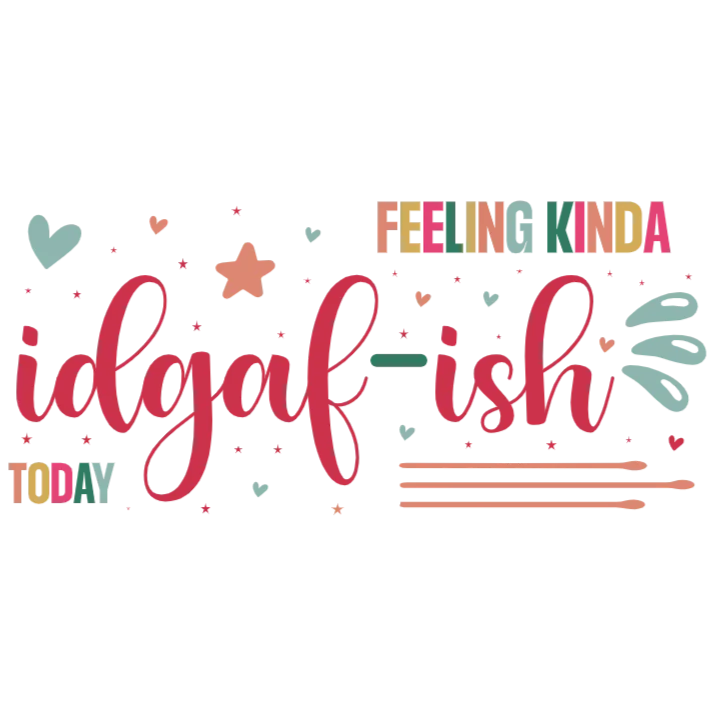 Feeling Kinda Idgaf-ish Today
