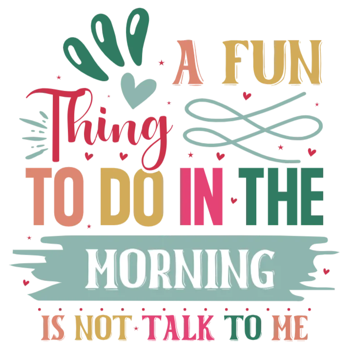 A Fun Thing to Do in the Morning Is Not Talk to Me