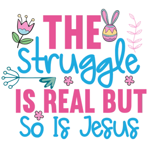 The Struggle is Real But So Is Jesus