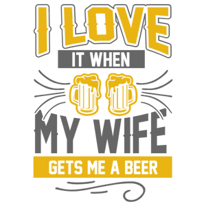 I Love It When My Wife Gets Me a Beer