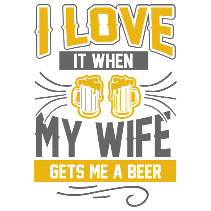 I Love It When My Wife Gets Me a Beer