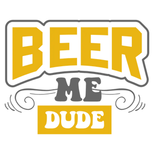 Beer Me Dude