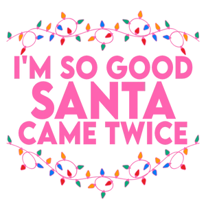 I'm So Good Santa Came Twice