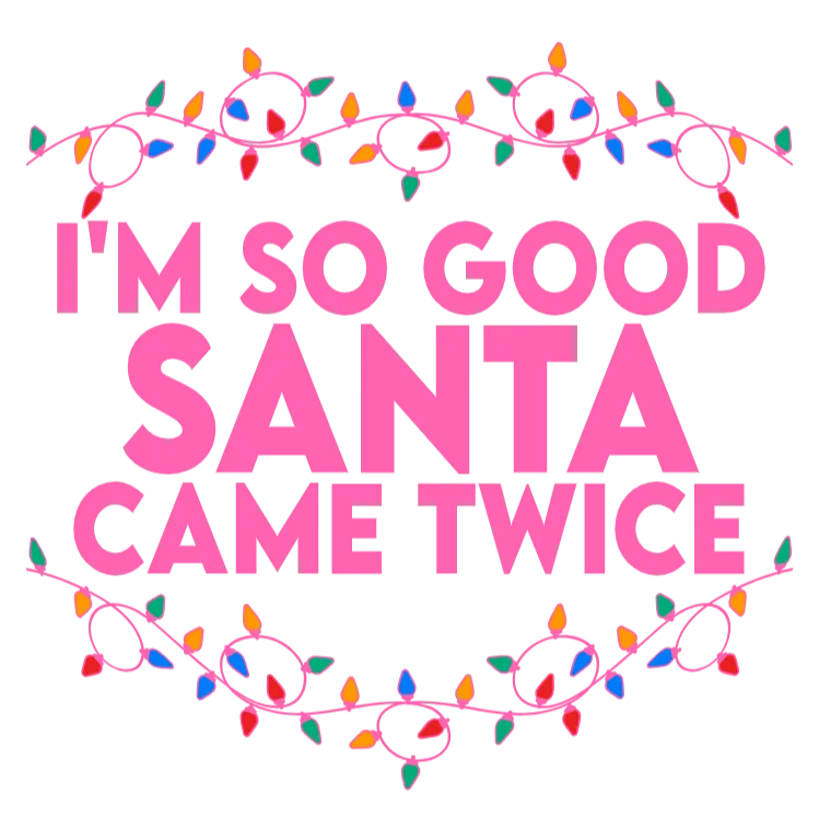 I'm So Good Santa Came Twice