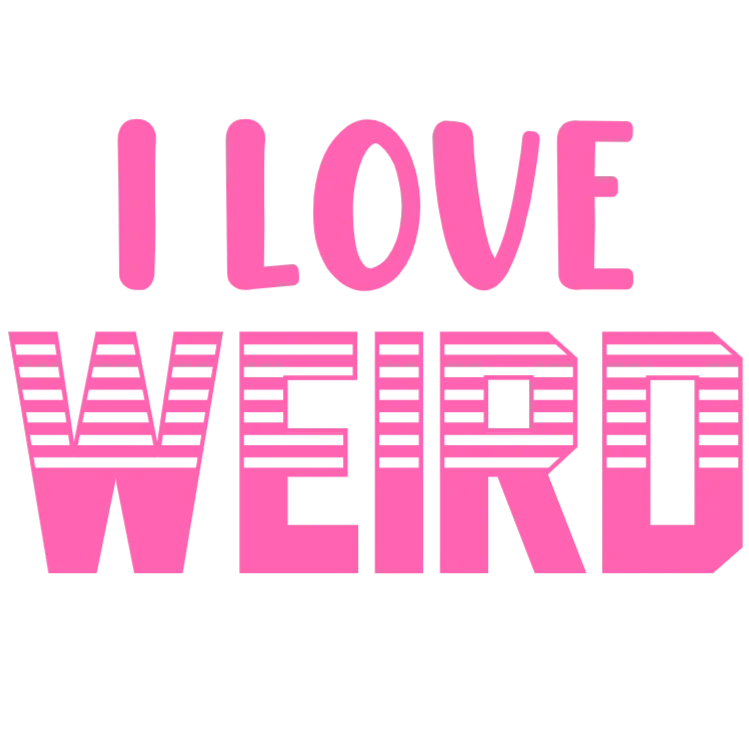 I Love Weird Things