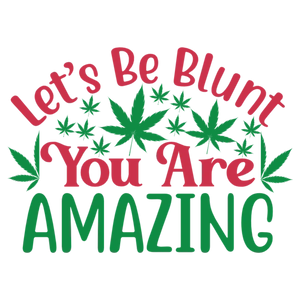 Let's Be Blunt You Are Amazing