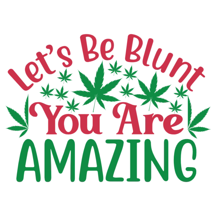 Let's Be Blunt You Are Amazing