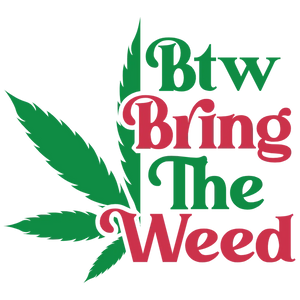 Btw Bring The Weed