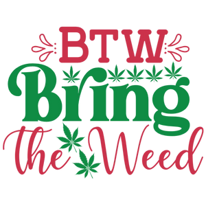 BTW Bring The Weed