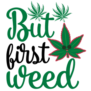 But First Weed T-Shirt DTF Transfer