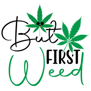But First Weed